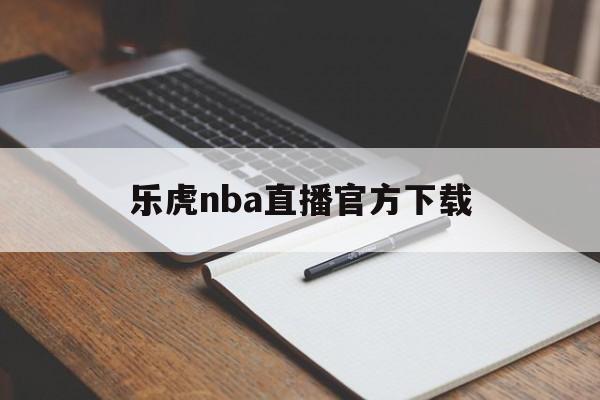 乐虎nba直播官方下载_(乐虎直播nba直播入口)  第1张