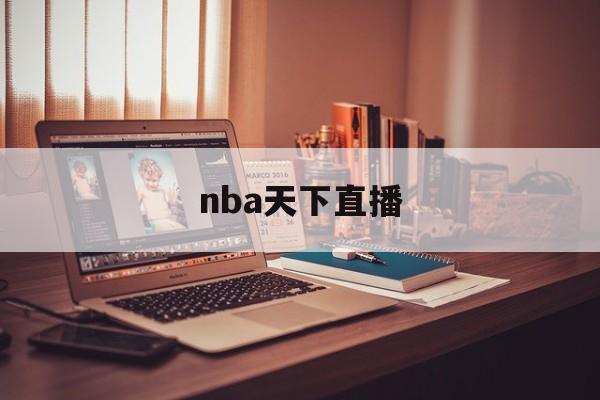 nba天下直播_(nba天下直播在线看)