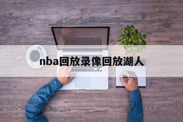 nba回放录像回放湖人_(nba录像回放nba湖人的最新消息)  第1张