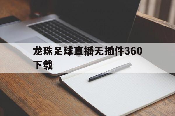 龙珠足球直播无插件360下载_(龙珠直播足球直播龙珠体育直播下载) 第1张 龙珠足球直播无插件360下载_(龙珠直播足球直播龙珠体育直播下载) 第1张