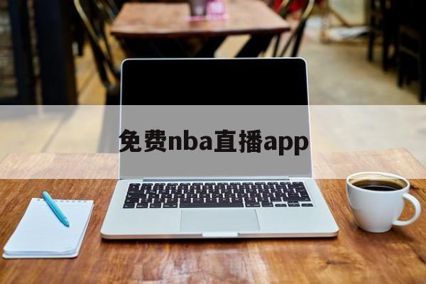 免费nba直播app_(免费NBA直播app有哪些软件)