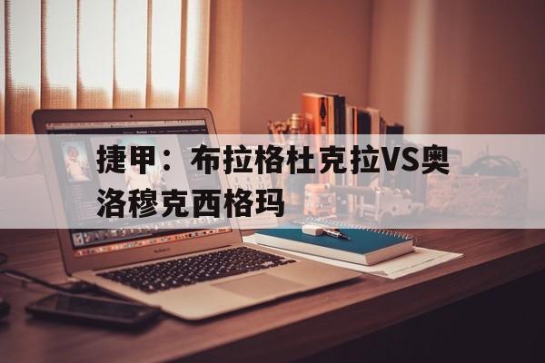 捷甲：布拉格杜克拉VS奥洛穆克西格玛的简单介绍