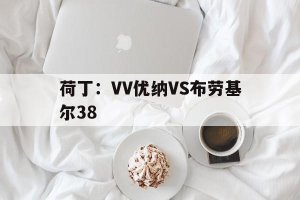 荷丁：VV优纳VS布劳基尔38的简单介绍