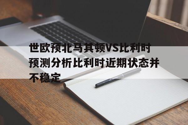 包含世欧预北马其顿VS比利时预测分析比利时近期状态并不稳定的词条 第1张 包含世欧预北马其顿VS比利时预测分析比利时近期状态并不稳定的词条 第1张