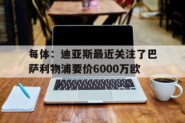 包含每体：迪亚斯最近关注了巴萨利物浦要价6000万欧的词条