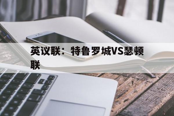 英议联：特鲁罗城VS瑟顿联的简单介绍  第1张