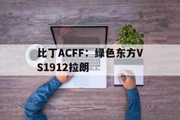 比丁ACFF：绿色东方VS1912拉朗的简单介绍