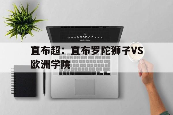 包含直布超：直布罗陀狮子VS欧洲学院的词条  第1张